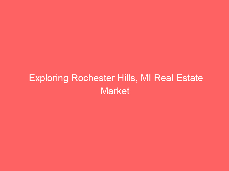 Exploring Rochester Hills, MI Real Estate Market in 2024 2 exploring rochester hills mi real estate market in 2024 443 04397