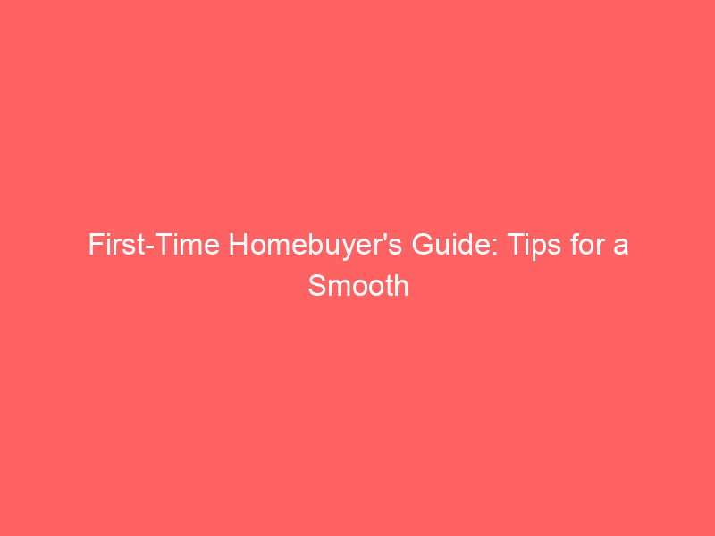 First-Time Homebuyer's Guide: Tips for a Smooth Buying Process 20 first time homebuyers guide tips for a smooth buying process 462 81468