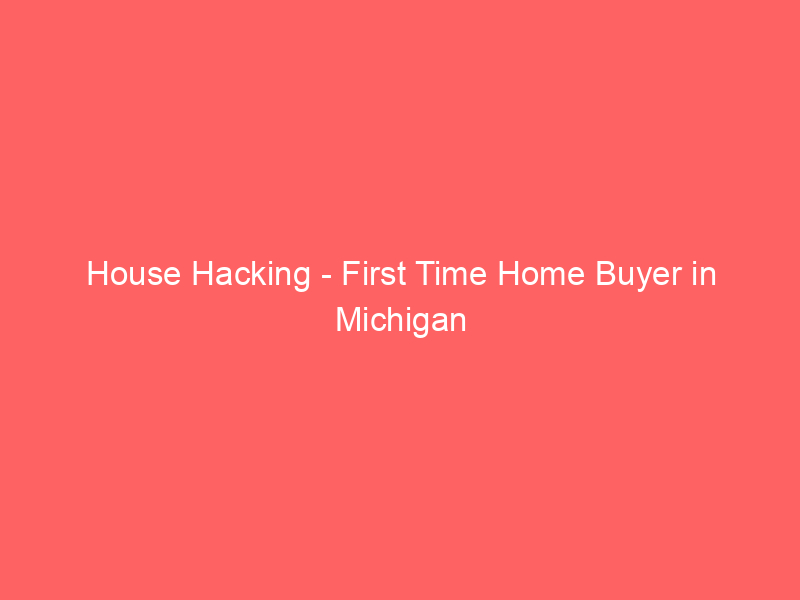 House Hacking - First Time Home Buyer in Michigan - Tips & Tricks 15 house hacking first time home buyer in michigan tips tricks 457 aaf13
