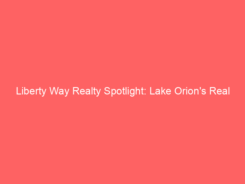 Liberty Way Realty Spotlight: Lake Orion's Real Estate Experts 5 liberty way realty spotlight lake orions real estate