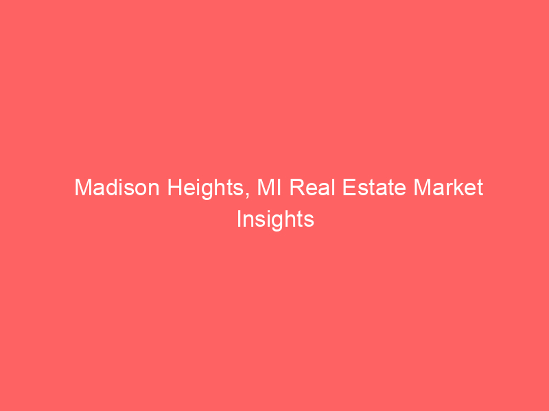 Madison Heights, MI Real Estate Market Insights 2024 3 madison heights mi real estate market insights 2024 444 835e5