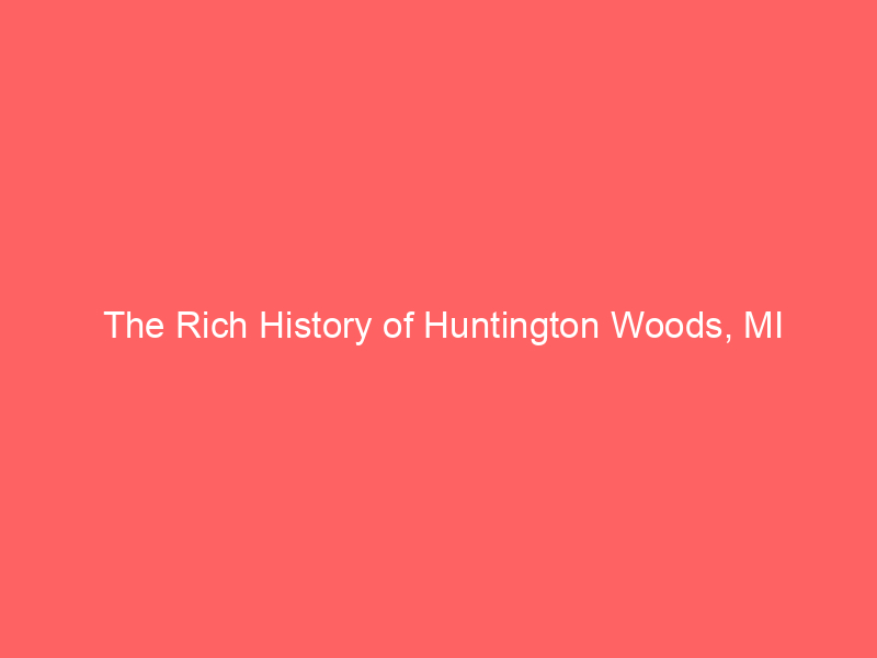 The Rich History of Huntington Woods, MI 1 the rich history of huntington woods mi 448 03ca0